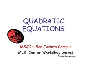 QUADRATIC EQUATIONS MSJC San Jacinto Campus Math Center