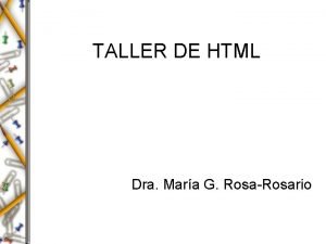 TALLER DE HTML Dra Mara G RosaRosario QUE