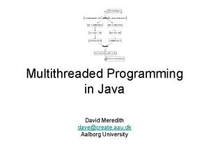 Multithreaded Programming in Java David Meredith davecreate aau