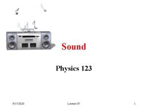 Sound Physics 123 9172020 Lecture IV 1 Sound