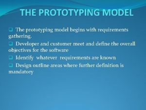 THE PROTOTYPING MODEL q The prototyping model begins