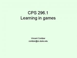 CPS 296 1 Learning in games Vincent Conitzer