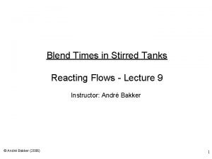 Blend Times in Stirred Tanks Reacting Flows Lecture