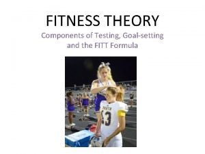 FITNESS THEORY Components of Testing Goalsetting and the