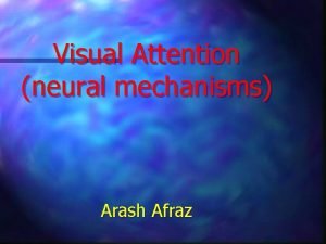 Visual Attention neural mechanisms Arash Afraz Large receptive