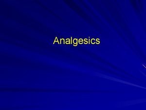 Analgesics Analgesics are common pain relievers Many analgesics
