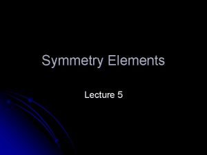 Symmetry Elements Lecture 5 Symmetry Motif the fundamental