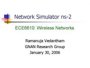 Network Simulator ns2 ECE 6610 Wireless Networks Ramanuja