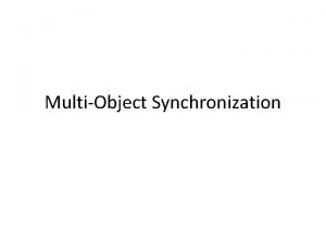 MultiObject Synchronization MultiObject Programs What happens when we