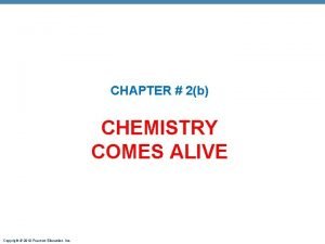 CHAPTER 2b CHEMISTRY COMES ALIVE Copyright 2010 Pearson