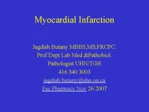 Myocardial Infarction Jagdish Butany MBBS MS FRCPC Prof