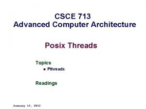 CSCE 713 Advanced Computer Architecture Posix Threads Topics