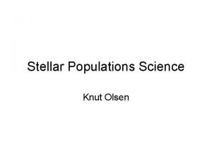 Stellar Populations Science Knut Olsen The Star Formation