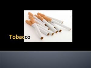 Tobacco Tobacco What is tobacco a preparation of