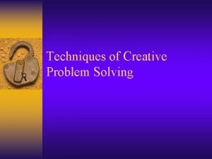 Techniques of Creative Problem Solving Contents Introduction Techniques