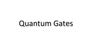 Quantum Gates Outline Quantum gates Bloch sphere Eulers