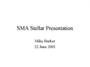 SMA Stellar Presentation Mike Barker 22 June 2001