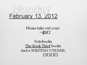 Monday February 13 2012 Please take out your