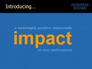 Introducing a meaningful positive measurable impact on your