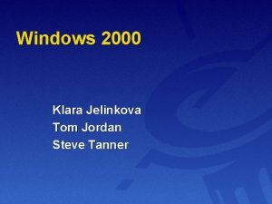 Windows 2000 Klara Jelinkova Tom Jordan Steve Tanner