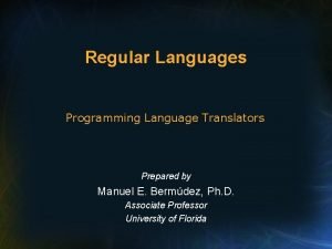 Regular Languages Programming Language Translators Prepared by Manuel