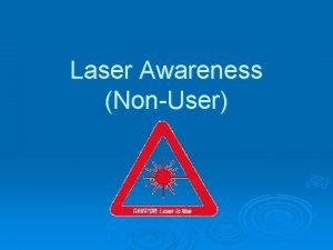Laser Awareness NonUser What is a laser Laser Laser Awareness NonUser What is a laser Laser