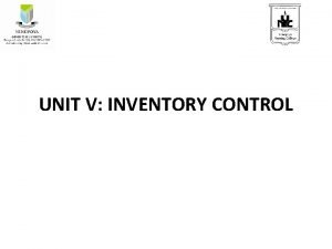 UNIT V INVENTORY CONTROL MEANING Inventory control is