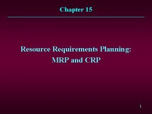 Chapter 15 Resource Requirements Planning MRP and CRP