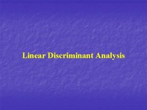 Linear Discriminant Analysis Linear Discriminant Analysis n n