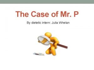 The Case of Mr P By dietetic intern