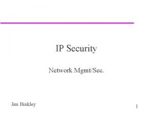 IP Security Network MgmtSec Jim Binkley 1 Outline