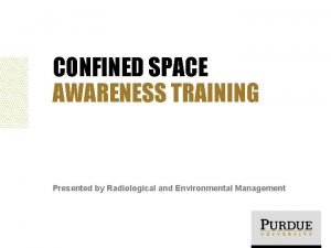 CONFINED SPACE AWARENESS TRAINING Presented by Radiological and