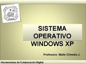 SISTEMA OPERATIVO WINDOWS XP Profesora Maite Olmedo J