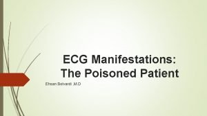 ECG Manifestations The Poisoned Patient Ehsan Bolvardi M