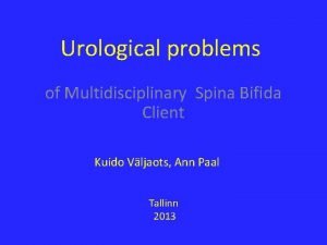 Urological problems of Multidisciplinary Spina Bifida Client Kuido