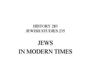 HISTORY 283 JEWISH STUDIES 235 JEWS IN MODERN