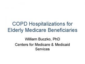 COPD Hospitalizations for Elderly Medicare Beneficiaries William Buczko