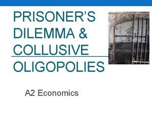 PRISONERS DILEMMA COLLUSIVE OLIGOPOLIES A 2 Economics Starter