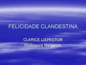 FELICIDADE CLANDESTINA CLARICE LISPECTOR Professora Margarete Vida e