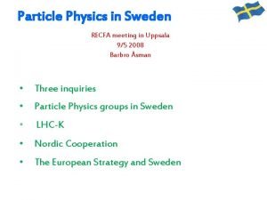 Particle Physics in Sweden RECFA meeting in Uppsala