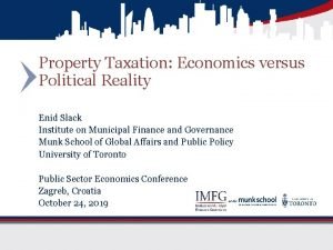 Property Taxation Economics versus Political Reality Enid Slack