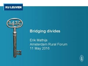 Bridging divides Erik Mathijs Amsterdam Rural Forum 11