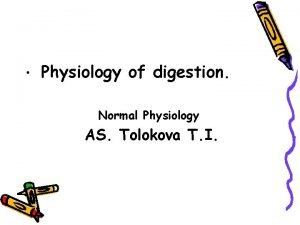Physiology of digestion Normal Physiology AS Tolokova T
