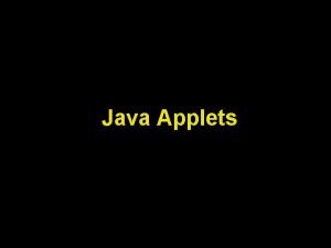 Java Applets Lecture Objectives Learn about Java applets