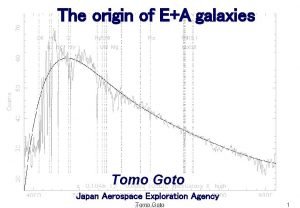 The origin of EA galaxies Tomo Goto Japan