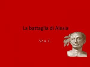 La battaglia di Alesia 52 a C La