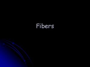Fibers Fibers Used to create a link between