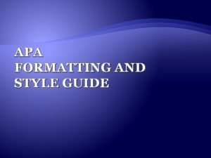 APA FORMATTING AND STYLE GUIDE What is APA