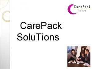 Care Pack Solu Tions Presenting Care Pack Solu