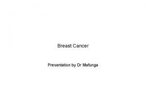 Breast Cancer Presentation by Dr Mafunga Breast cancer